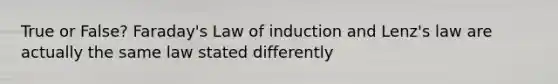 True or False? Faraday's Law of induction and Lenz's law are actually the same law stated differently