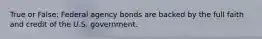 True or False: Federal agency bonds are backed by the full faith and credit of the U.S. government.