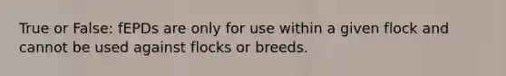 True or False: fEPDs are only for use within a given flock and cannot be used against flocks or breeds.