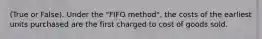 (True or False). Under the "FIFO method", the costs of the earliest units purchased are the first charged to cost of goods sold.