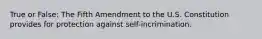 True or False: The Fifth Amendment to the U.S. Constitution provides for protection against self-incrimination.