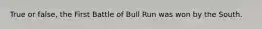 True or false, the First Battle of Bull Run was won by the South.