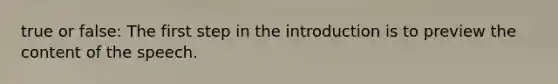 true or false: The first step in the introduction is to preview the content of the speech.