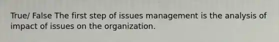 True/ False The first step of issues management is the analysis of impact of issues on the organization.