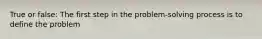 True or false: The first step in the problem-solving process is to define the problem