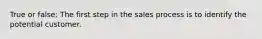 True or false: The first step in the sales process is to identify the potential customer.