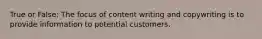 True or False: The focus of content writing and copywriting is to provide information to potential customers.