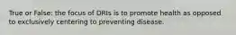 True or False: the focus of DRIs is to promote health as opposed to exclusively centering to preventing disease.