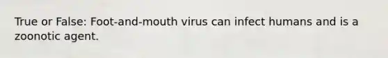 True or False: Foot-and-mouth virus can infect humans and is a zoonotic agent.