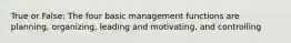 True or False: The four basic management functions are planning, organizing, leading and motivating, and controlling