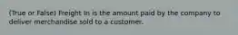 (True or False) Freight In is the amount paid by the company to deliver merchandise sold to a customer.