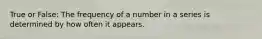 True or False: The frequency of a number in a series is determined by how often it appears.