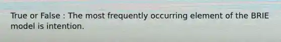 True or False : The most frequently occurring element of the BRIE model is intention.