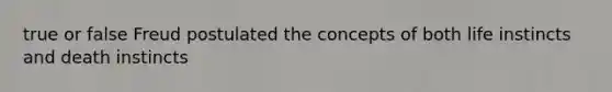 true or false Freud postulated the concepts of both life instincts and death instincts