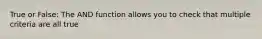 True or False: The AND function allows you to check that multiple criteria are all true