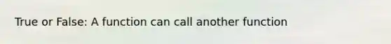 True or False: A function can call another function