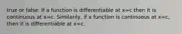 true or false: If a function is differentiable at x=c then it is continuous at x=c. Similarily, if a function is continuous at x=c, then it is differentiable at x=c.