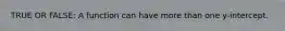 TRUE OR FALSE: A function can have more than one​ y-intercept.