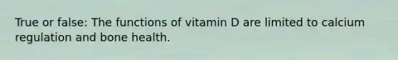 True or false: The functions of vitamin D are limited to calcium regulation and bone health.