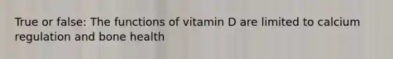 True or false: The functions of vitamin D are limited to calcium regulation and bone health