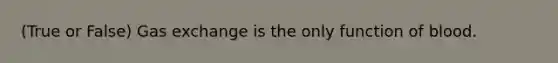 (True or False) Gas exchange is the only function of blood.