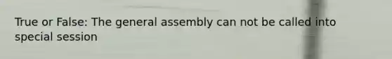 True or False: The general assembly can not be called into special session