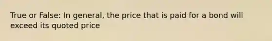 True or False: In general, the price that is paid for a bond will exceed its quoted price