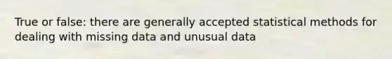 True or false: there are generally accepted statistical methods for dealing with missing data and unusual data