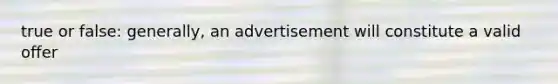 true or false: generally, an advertisement will constitute a valid offer