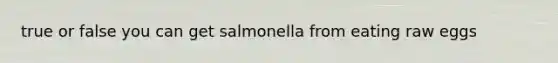 true or false you can get salmonella from eating raw eggs