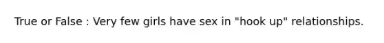 True or False : Very few girls have sex in "hook up" relationships.