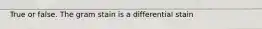 True or false. The gram stain is a differential stain