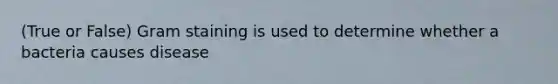 (True or False) Gram staining is used to determine whether a bacteria causes disease