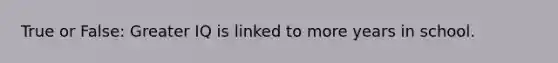 True or False: Greater IQ is linked to more years in school.