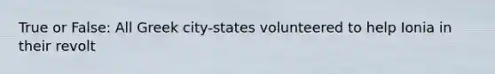 True or False: All Greek city-states volunteered to help Ionia in their revolt