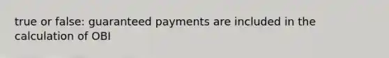 true or false: guaranteed payments are included in the calculation of OBI