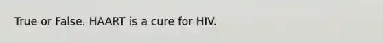 True or False. HAART is a cure for HIV.