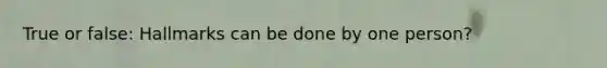 True or false: Hallmarks can be done by one person?
