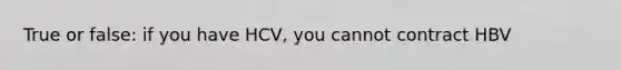 True or false: if you have HCV, you cannot contract HBV