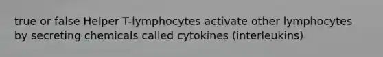 true or false Helper T-lymphocytes activate other lymphocytes by secreting chemicals called cytokines (interleukins)