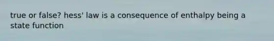true or false? hess' law is a consequence of enthalpy being a state function