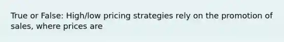 True or False: High/low pricing strategies rely on the promotion of sales, where prices are