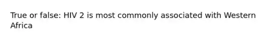 True or false: HIV 2 is most commonly associated with Western Africa