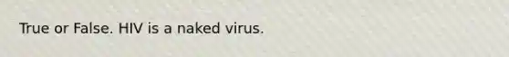 True or False. HIV is a naked virus.