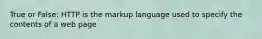 True or False: HTTP is the markup language used to specify the contents of a web page