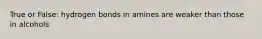 True or False: hydrogen bonds in amines are weaker than those in alcohols