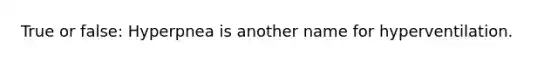 True or false: Hyperpnea is another name for hyperventilation.