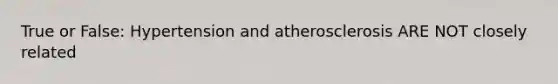 True or False: Hypertension and atherosclerosis ARE NOT closely related