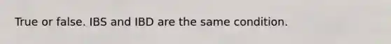 True or false. IBS and IBD are the same condition.
