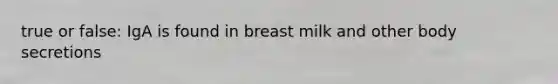 true or false: IgA is found in breast milk and other body secretions